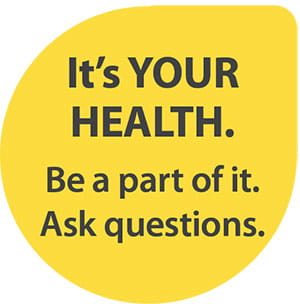 It's your health.  Be a part of it.  Ask questions.